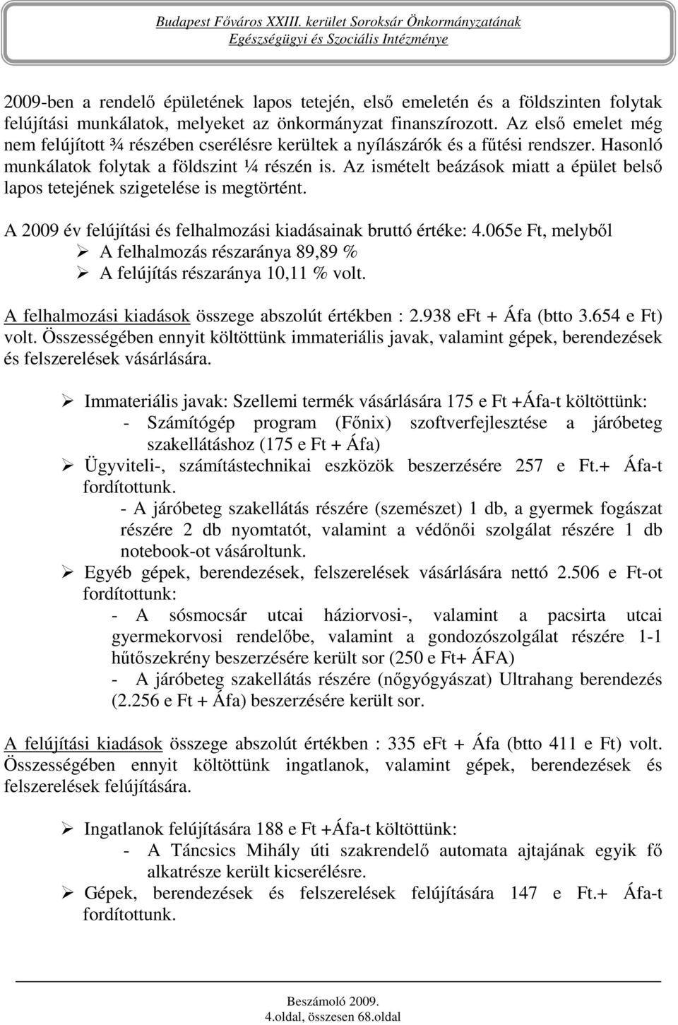 Az ismételt beázások miatt a épület belsı lapos tetejének szigetelése is megtörtént. A 2009 év felújítási és felhalmozási kiadásainak bruttó értéke: 4.