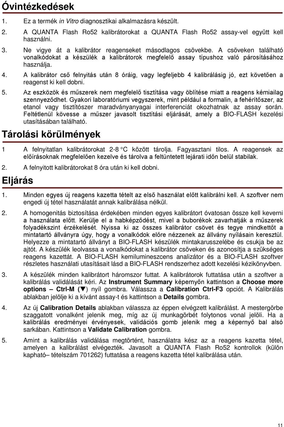 A kalibrátor cső felnyitás után 8 óráig, vagy legfeljebb 4 kalibrálásig jó, ezt követően a reagenst ki kell dobni. 5.