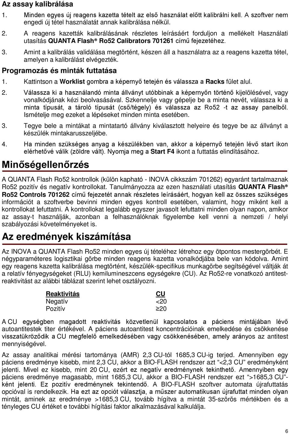 Amint a kalibrálás validálása megtörtént, készen áll a használatra az a reagens kazetta tétel, amelyen a kalibrálást elvégezték. Programozás és minták futtatása 1.