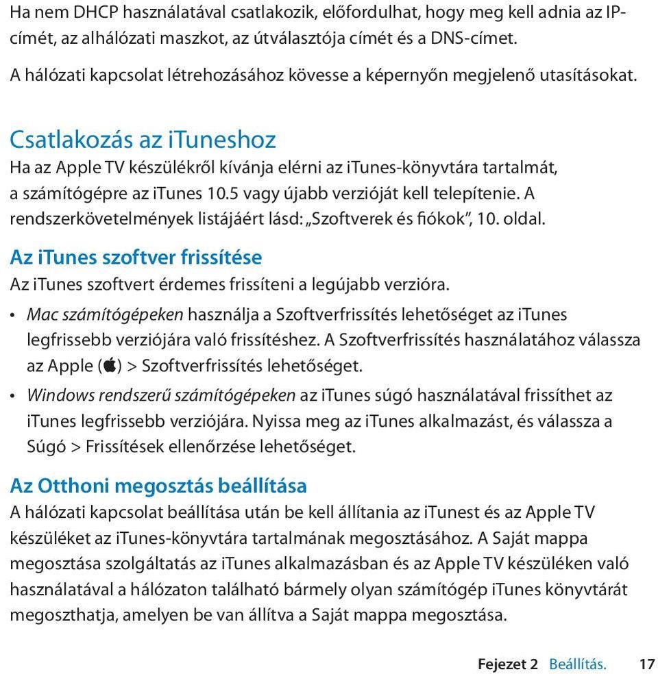 Csatlakozás az ituneshoz Ha az Apple TV készülékről kívánja elérni az itunes-könyvtára tartalmát, a számítógépre az itunes 10.5 vagy újabb verzióját kell telepítenie.