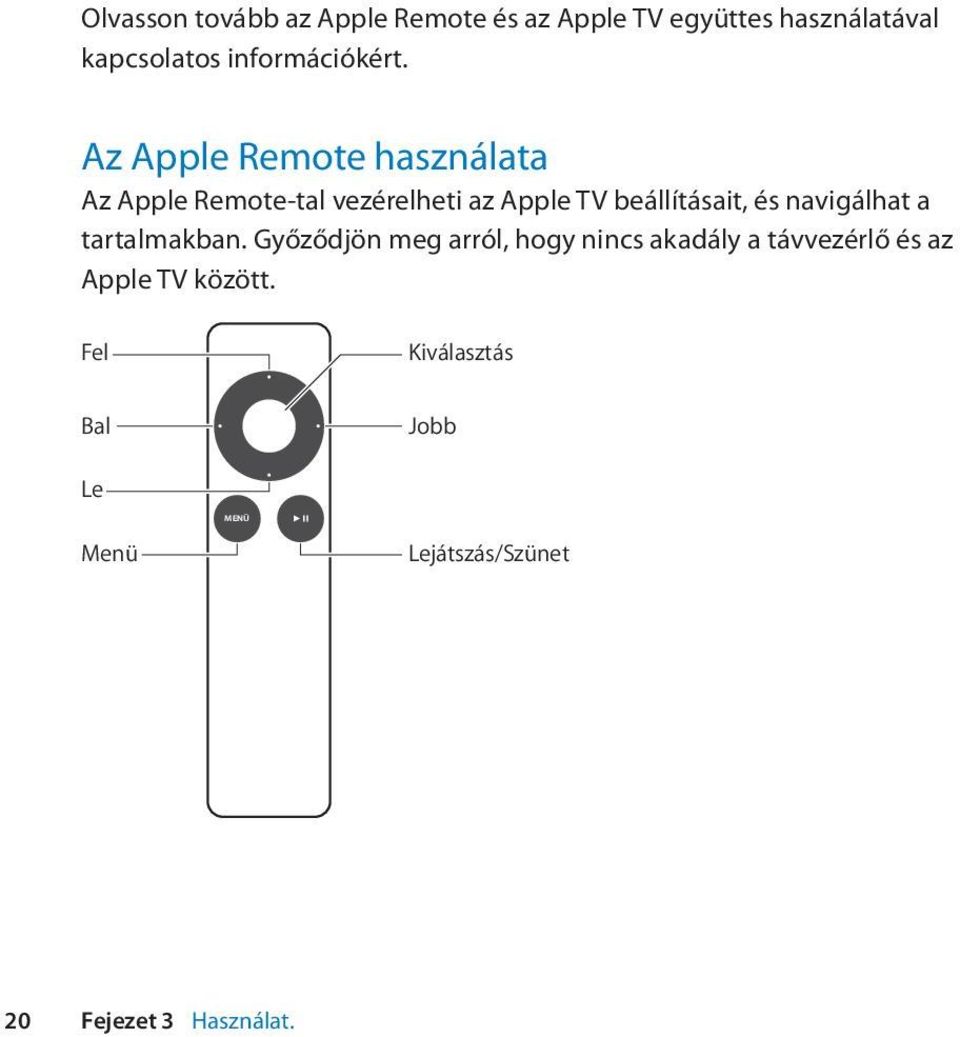 Az Apple Remote használata Az Apple Remote-tal vezérelheti az Apple TV beállításait, és