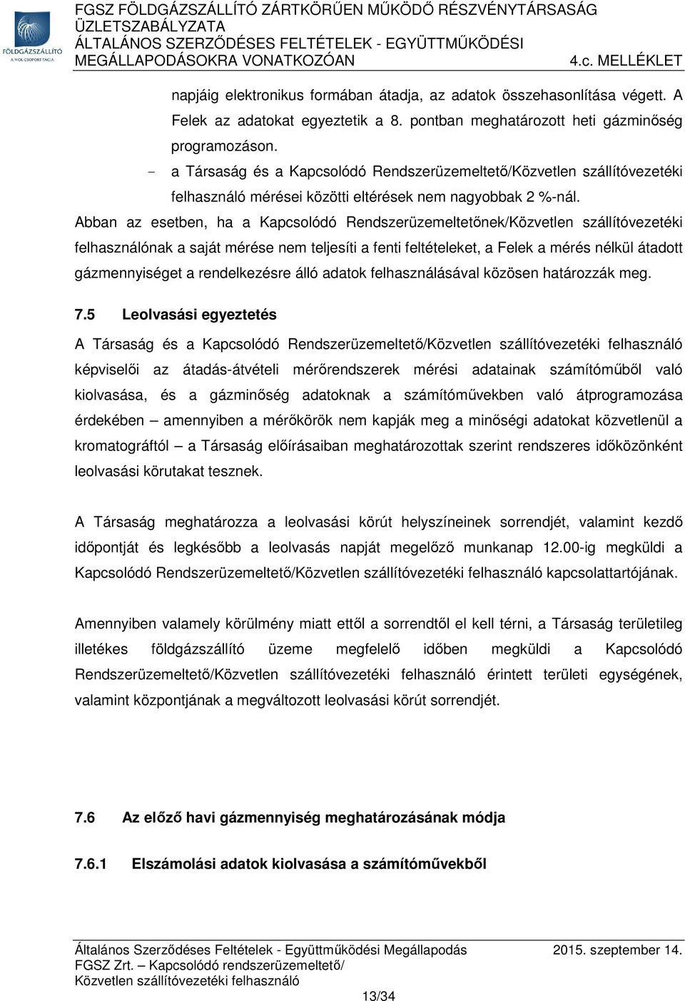 Abban az esetben, ha a Kapcsolódó Rendszerüzemeltetőnek/Közvetlen szállítóvezetéki felhasználónak a saját mérése nem teljesíti a fenti feltételeket, a Felek a mérés nélkül átadott gázmennyiséget a