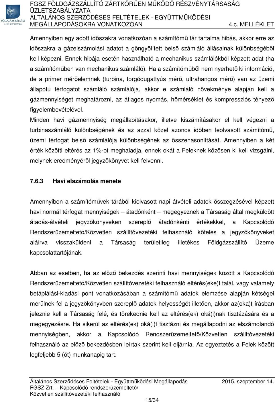 Ha a számítóműből nem nyerhető ki információ, de a primer mérőelemnek (turbina, forgódugattyús mérő, ultrahangos mérő) van az üzemi állapotú térfogatot számláló számlálója, akkor e számláló