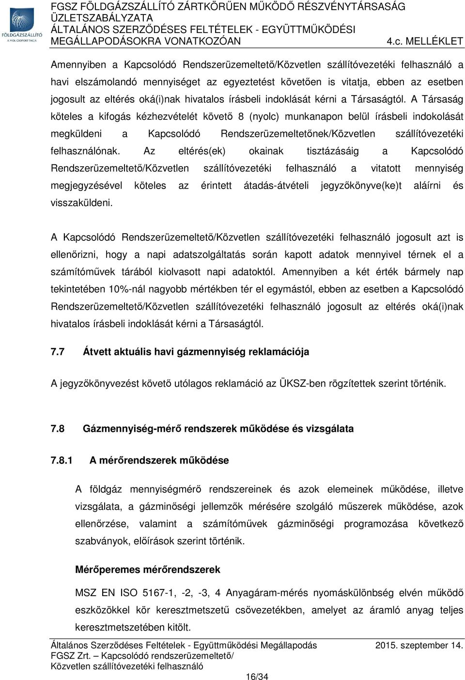 Az eltérés(ek) okainak tisztázásáig a Kapcsolódó Rendszerüzemeltető/ a vitatott mennyiség megjegyzésével köteles az érintett átadás-átvételi jegyzőkönyve(ke)t aláírni és visszaküldeni.