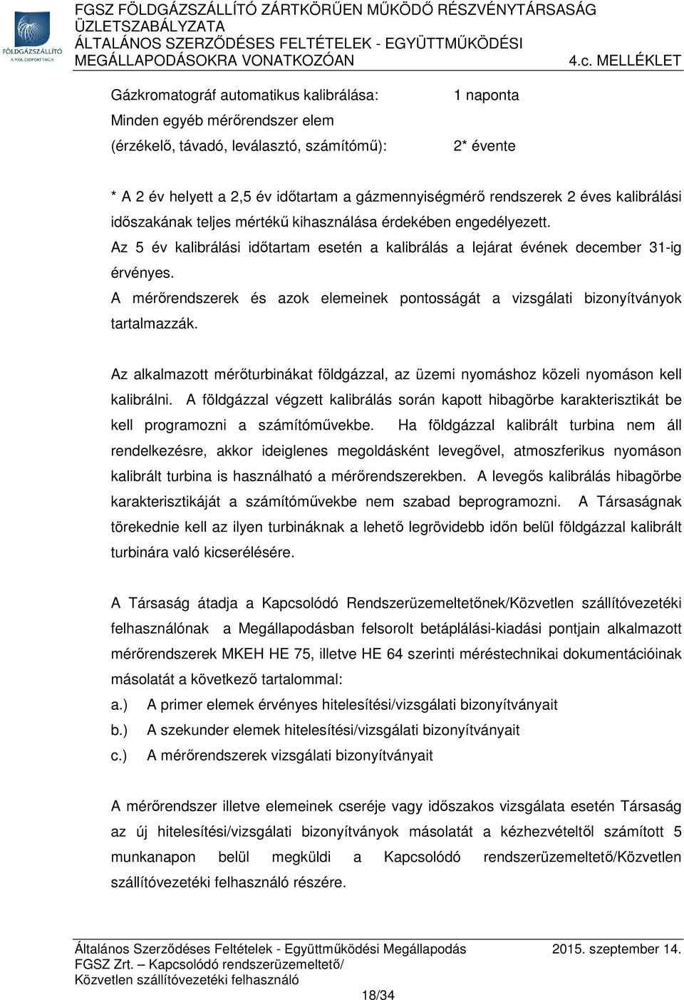 A mérőrendszerek és azok elemeinek pontosságát a vizsgálati bizonyítványok tartalmazzák. Az alkalmazott mérőturbinákat földgázzal, az üzemi nyomáshoz közeli nyomáson kell kalibrálni.