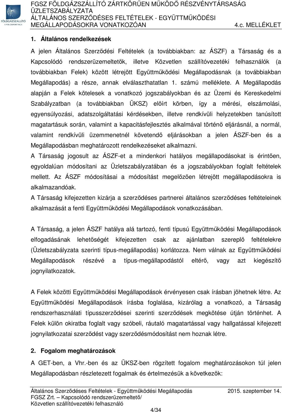 A Megállapodás alapján a Felek kötelesek a vonatkozó jogszabályokban és az Üzemi és Kereskedelmi Szabályzatban (a továbbiakban ÜKSZ) előírt körben, így a mérési, elszámolási, egyensúlyozási,