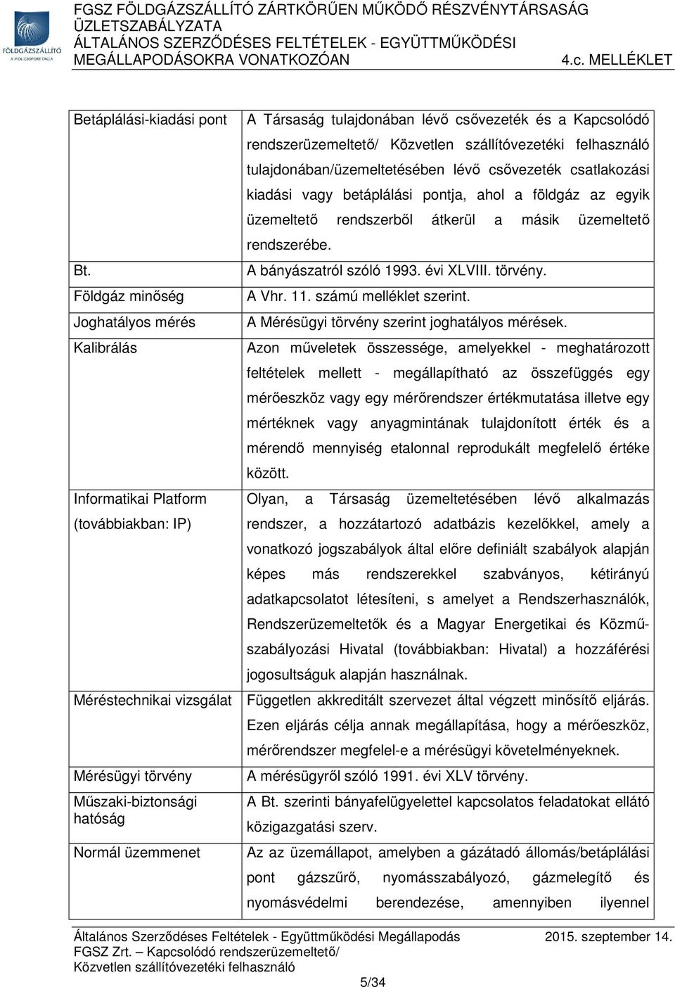 csővezeték csatlakozási kiadási vagy betáplálási pontja, ahol a földgáz az egyik üzemeltető rendszerből átkerül a másik üzemeltető rendszerébe. A bányászatról szóló 1993. évi XLVIII. törvény. A Vhr.