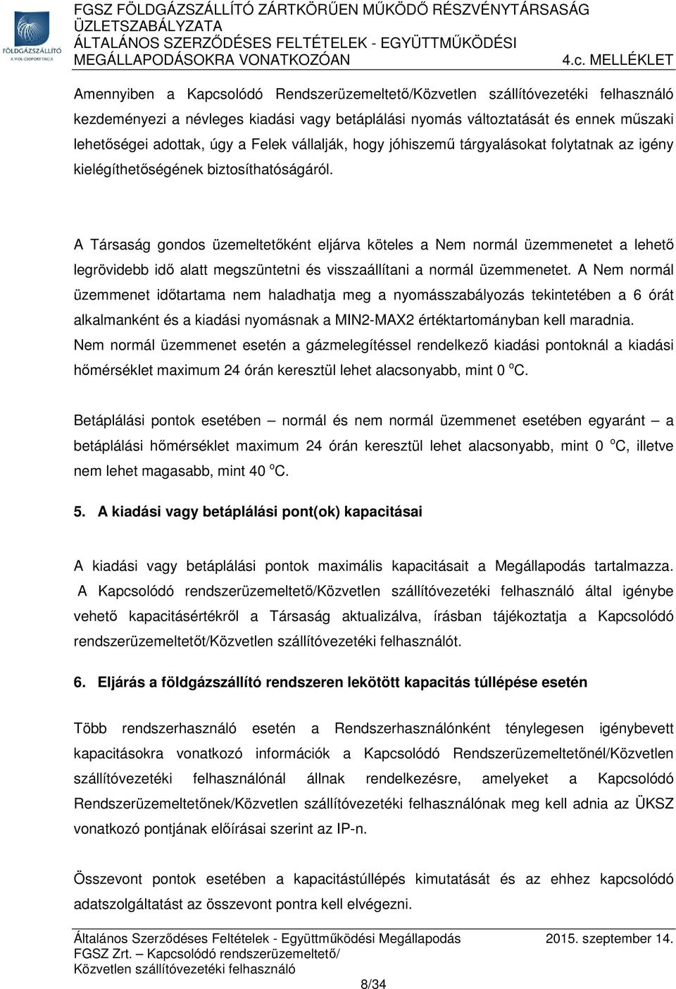 A Társaság gondos üzemeltetőként eljárva köteles a Nem normál üzemmenetet a lehető legrövidebb idő alatt megszüntetni és visszaállítani a normál üzemmenetet.