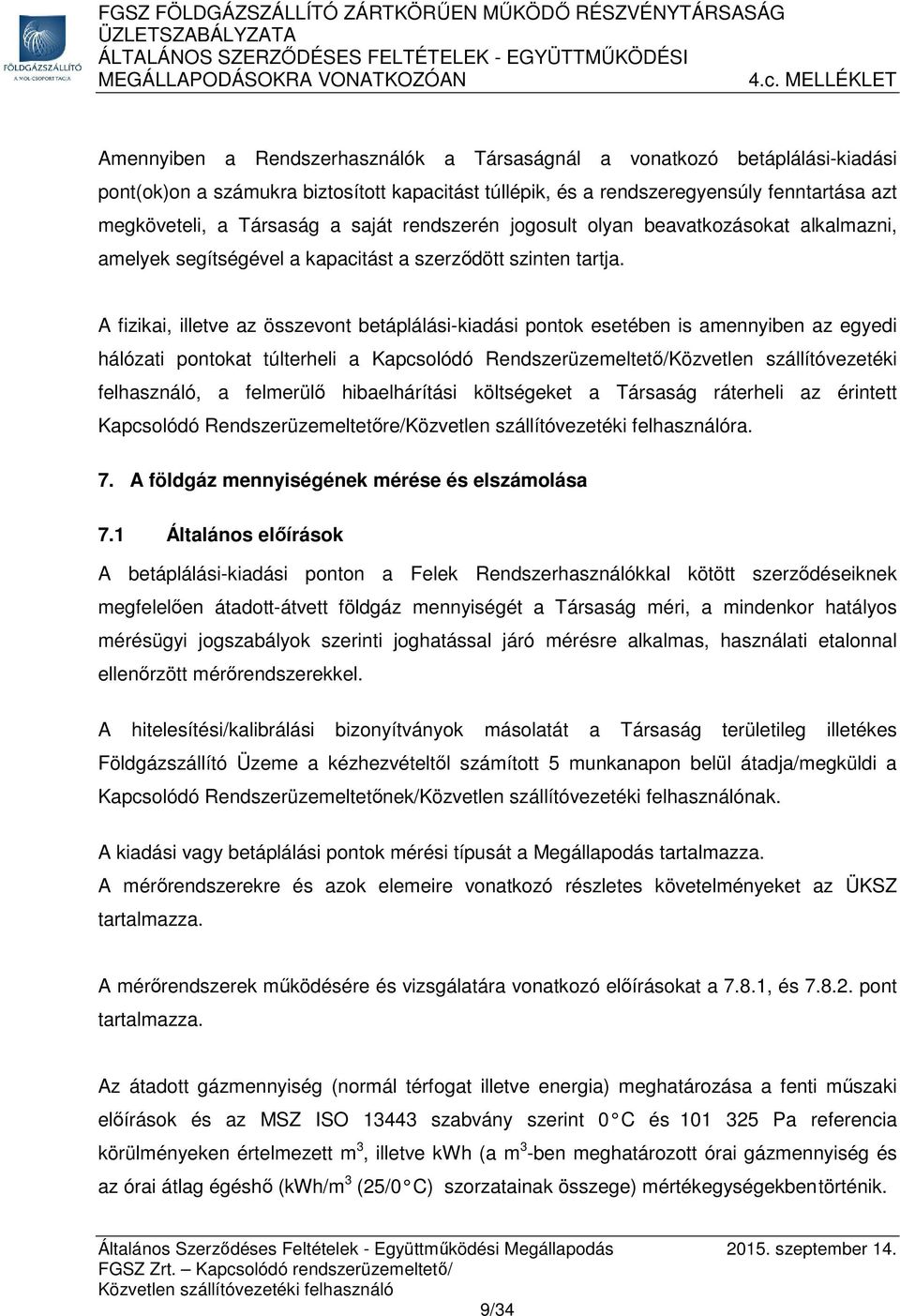 A fizikai, illetve az összevont betáplálási-kiadási pontok esetében is amennyiben az egyedi hálózati pontokat túlterheli a Kapcsolódó Rendszerüzemeltető/Közvetlen szállítóvezetéki felhasználó, a