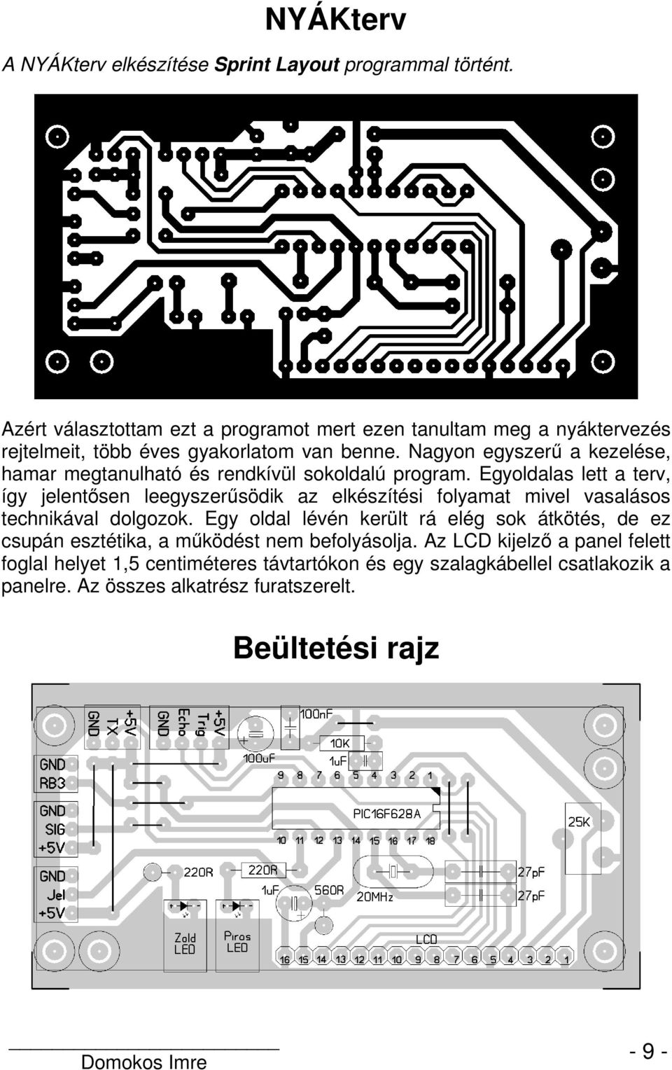 Nagyon egyszerű a kezelése, hamar megtanulható és rendkívül sokoldalú program.