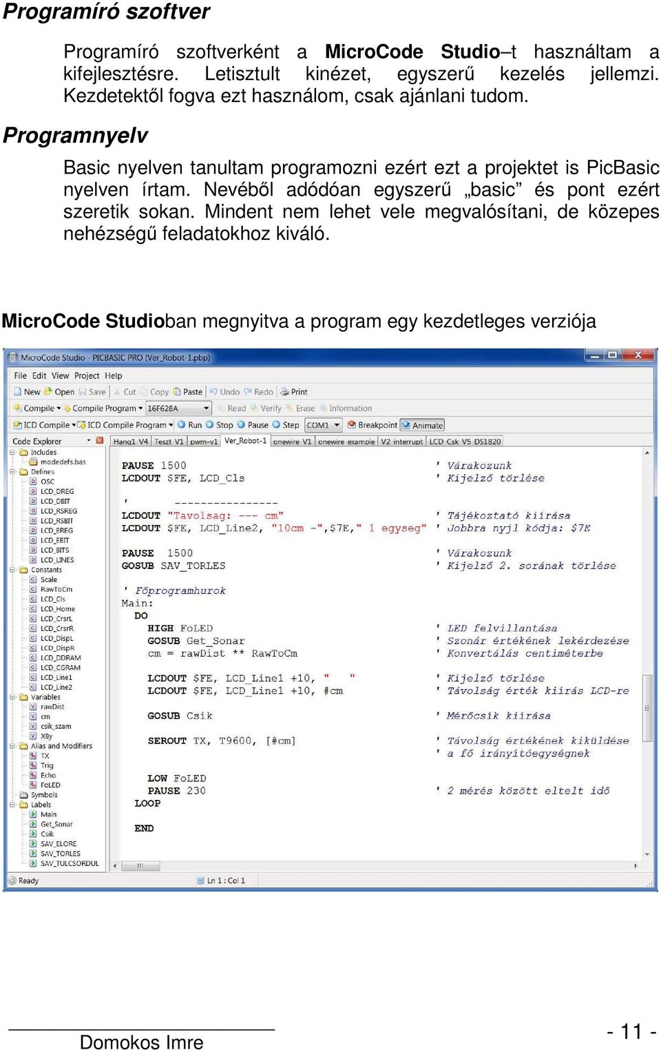 Programnyelv Basic nyelven tanultam programozni ezért ezt a projektet is PicBasic nyelven írtam.