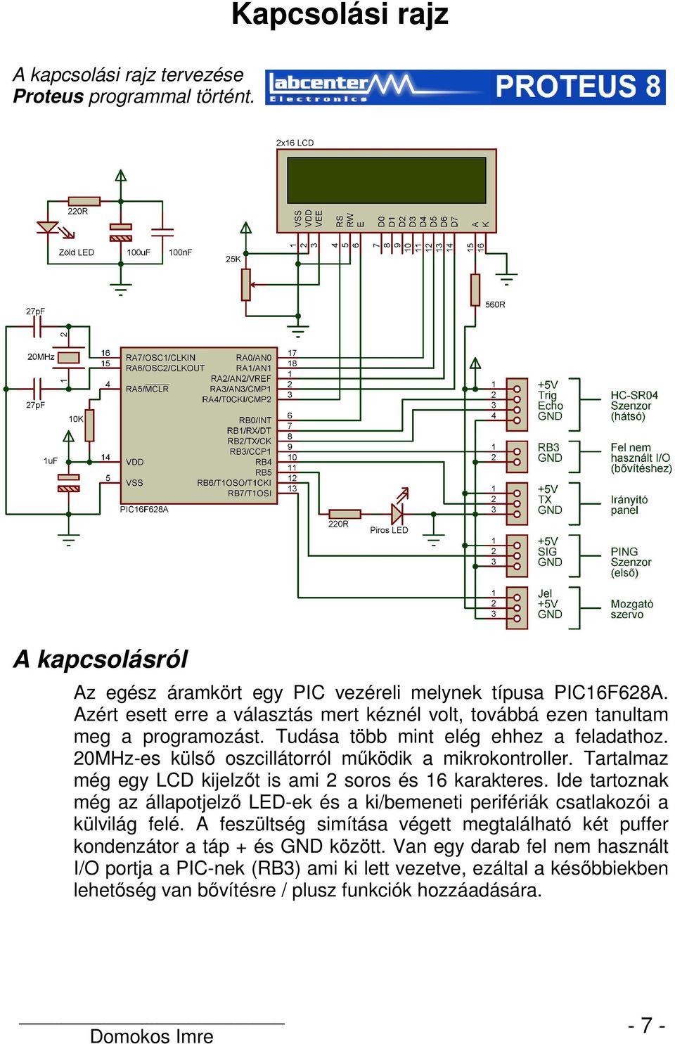 Tartalmaz még egy LCD kijelzőt is ami 2 soros és 16 karakteres. Ide tartoznak még az állapotjelző LED-ek és a ki/bemeneti perifériák csatlakozói a külvilág felé.