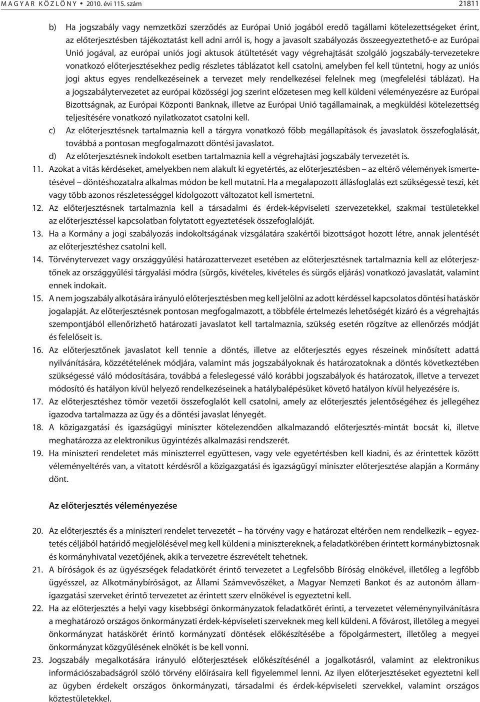 szabályozás összeegyeztethetõ-e az Európai Unió jogával, az európai uniós jogi aktusok átültetését vagy végrehajtását szolgáló jogszabály-tervezetekre vonatkozó elõterjesztésekhez pedig részletes