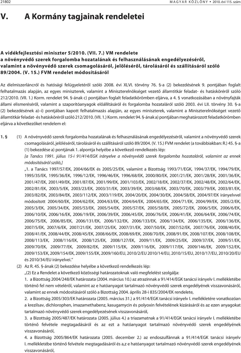 (V. 15.) FVM rendelet módosításáról Az élelmiszerláncról és hatósági felügyeletérõl szóló 2008. évi XLVI. törvény 76. -a (2) bekezdésének 9.