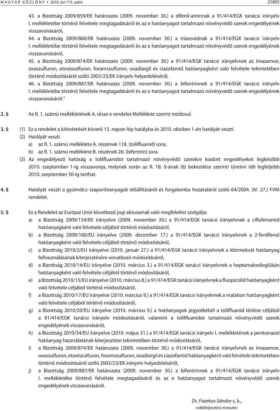 ) a 91/414/EGK tanácsi irányelvnek az imazamox, oxaszulfuron, etoxiszulfuron, foramszulfuron, oxadiargil és ciazofamid hatóanyagként való felvétele tekintetében történõ módosításáról szóló 2003/23/EK