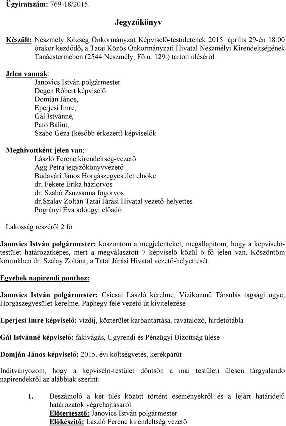 Jelen vannak: Janovics István polgármester Dégen Róbert képviselő, Domján János, Eperjesi Imre, Gál Istvánné, Pató Bálint, Szabó Géza (később érkezett) képviselők Meghívottként jelen van: László