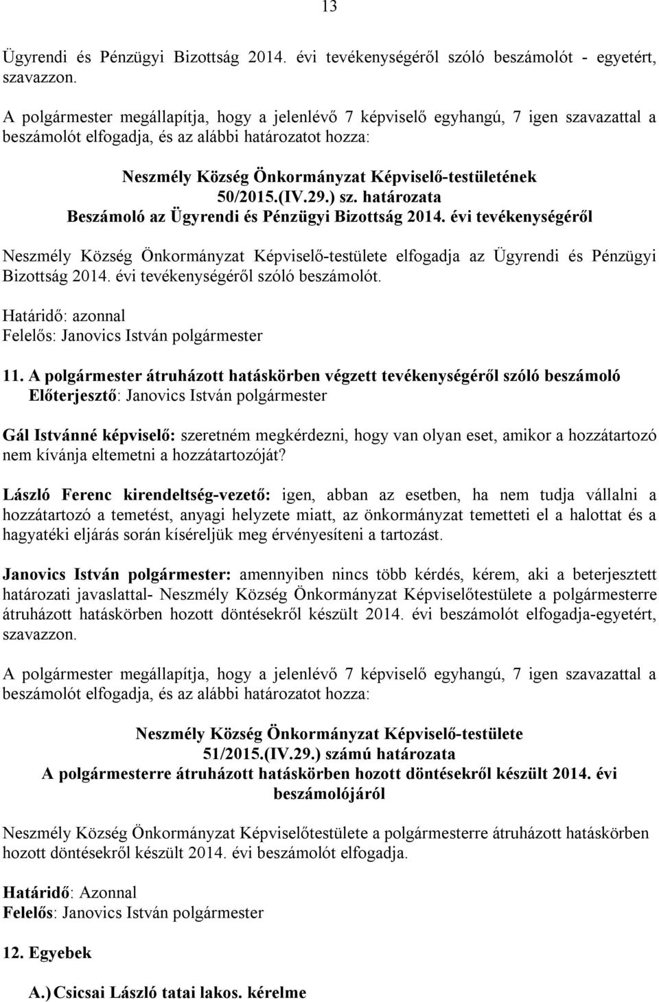 határozata Beszámoló az Ügyrendi és Pénzügyi Bizottság 2014. évi tevékenységéről Neszmély Község Önkormányzat Képviselő-testülete elfogadja az Ügyrendi és Pénzügyi Bizottság 2014.