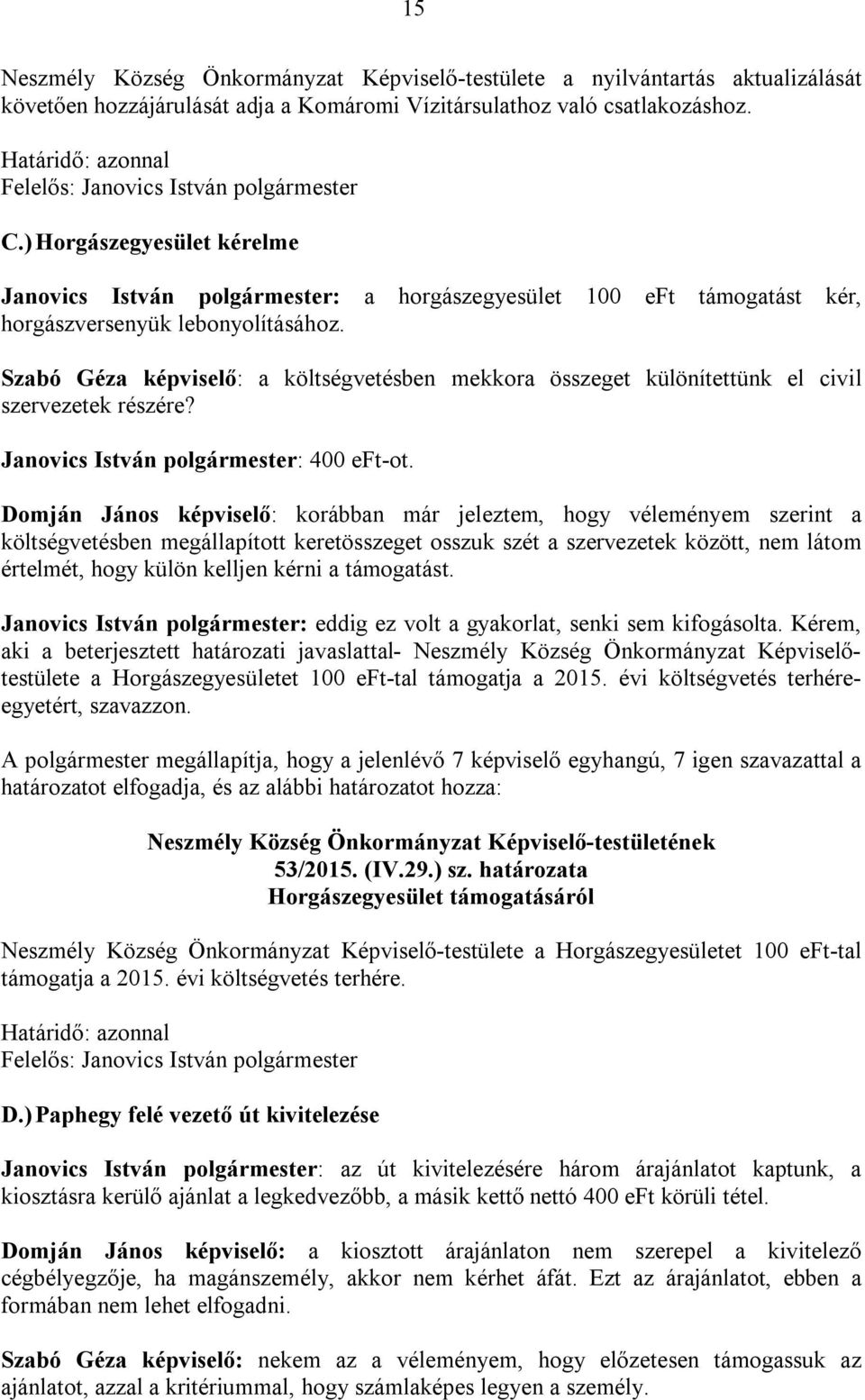 a horgászegyesület 100 eft támogatást kér, Szabó Géza képviselő: a költségvetésben mekkora összeget különítettünk el civil szervezetek részére? Janovics István polgármester: 400 eft-ot.