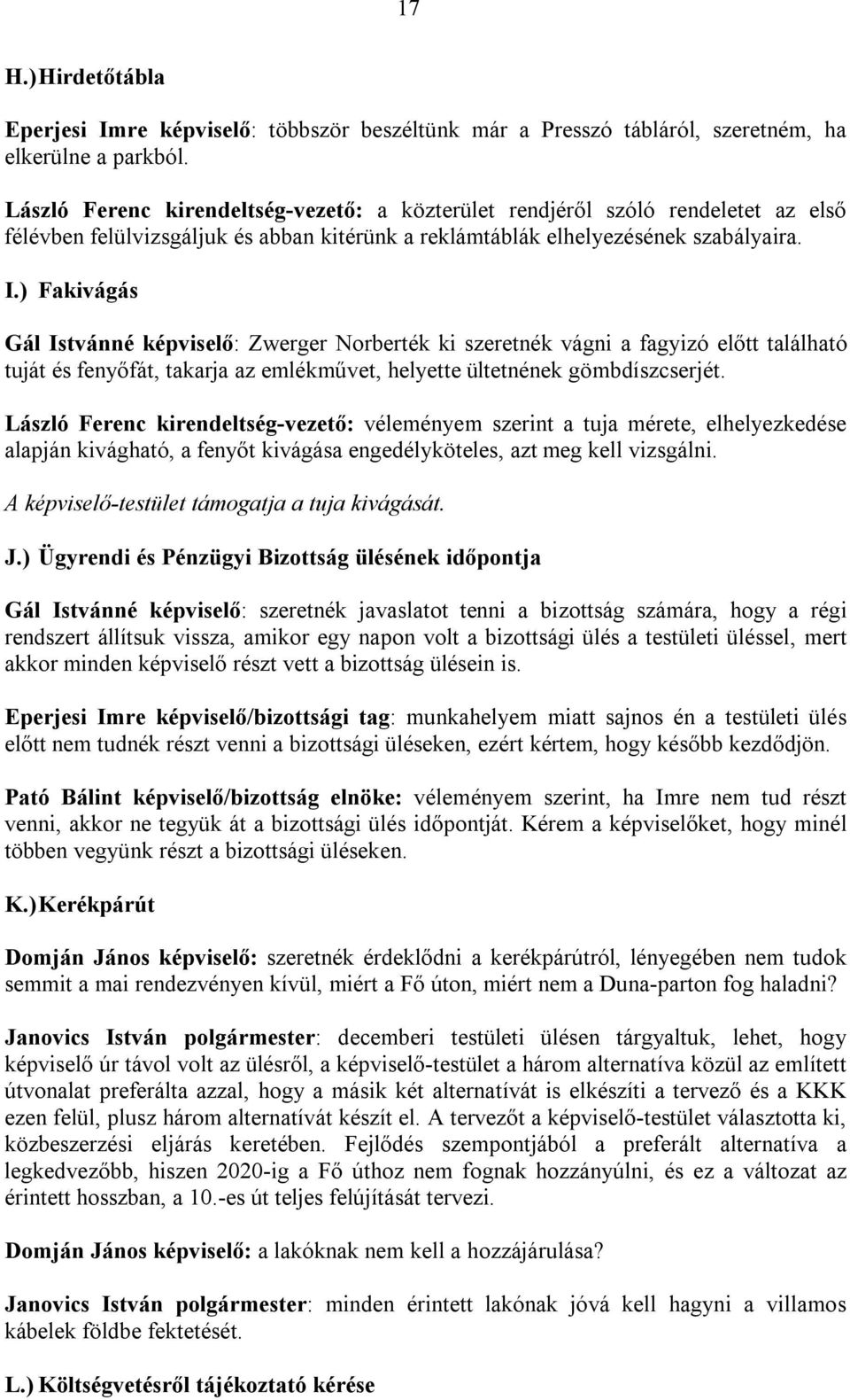 ) Fakivágás Gál Istvánné képviselő: Zwerger Norberték ki szeretnék vágni a fagyizó előtt található tuját és fenyőfát, takarja az emlékművet, helyette ültetnének gömbdíszcserjét.