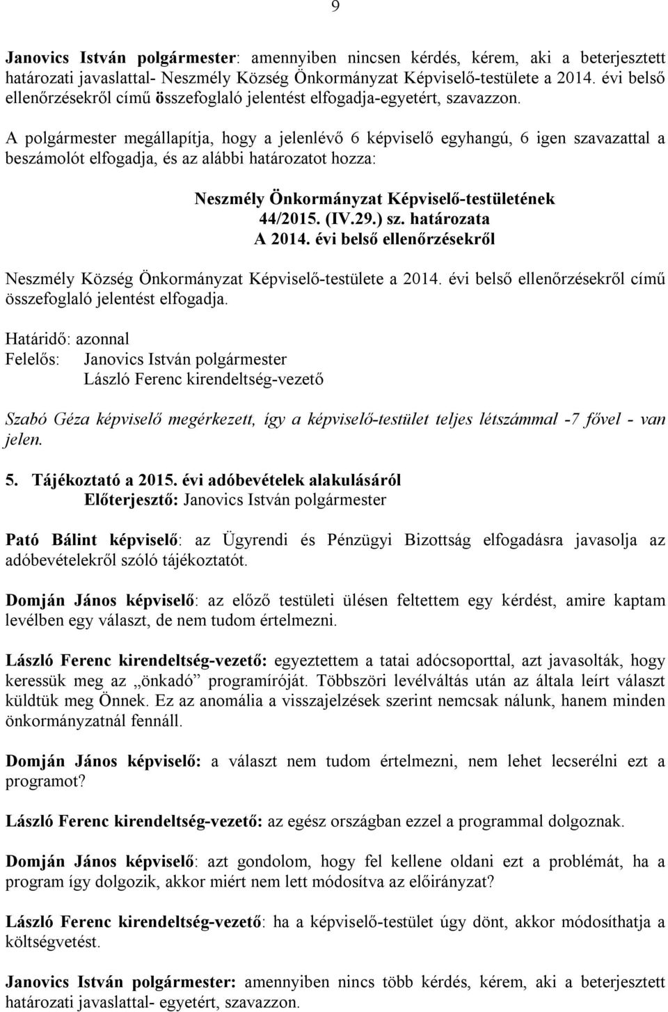 A polgármester megállapítja, hogy a jelenlévő 6 képviselő egyhangú, 6 igen szavazattal a beszámolót elfogadja, és az alábbi határozatot hozza: Neszmély Önkormányzat Képviselő-testületének 44/2015.