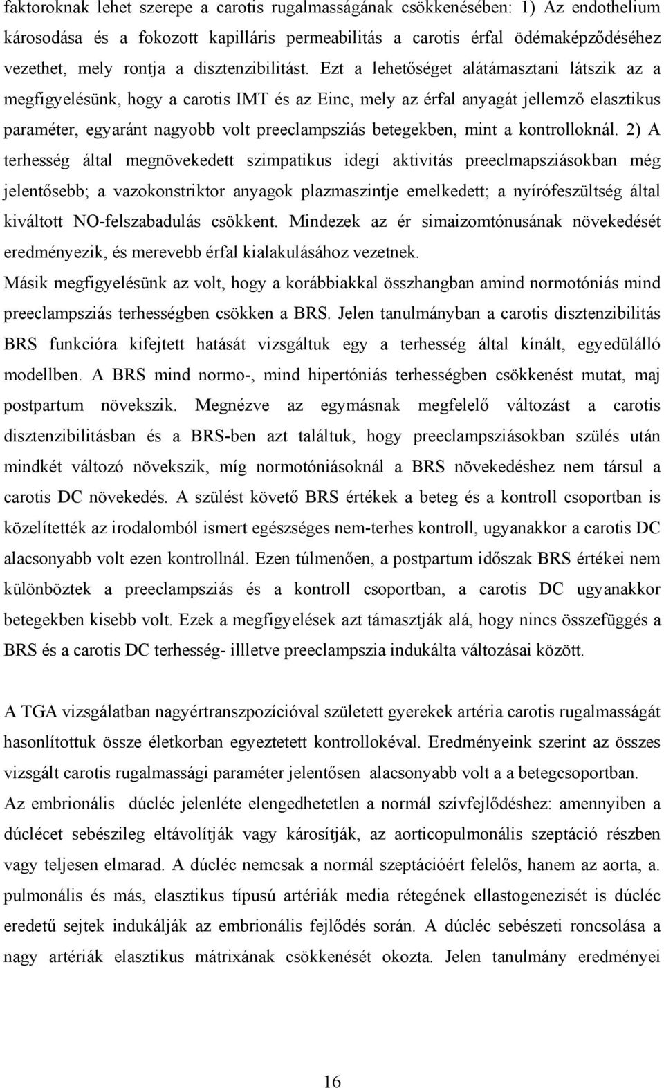 Ezt a lehetőséget alátámasztani látszik az a megfigyelésünk, hogy a carotis IMT és az Einc, mely az érfal anyagát jellemző elasztikus paraméter, egyaránt nagyobb volt preeclampsziás betegekben, mint