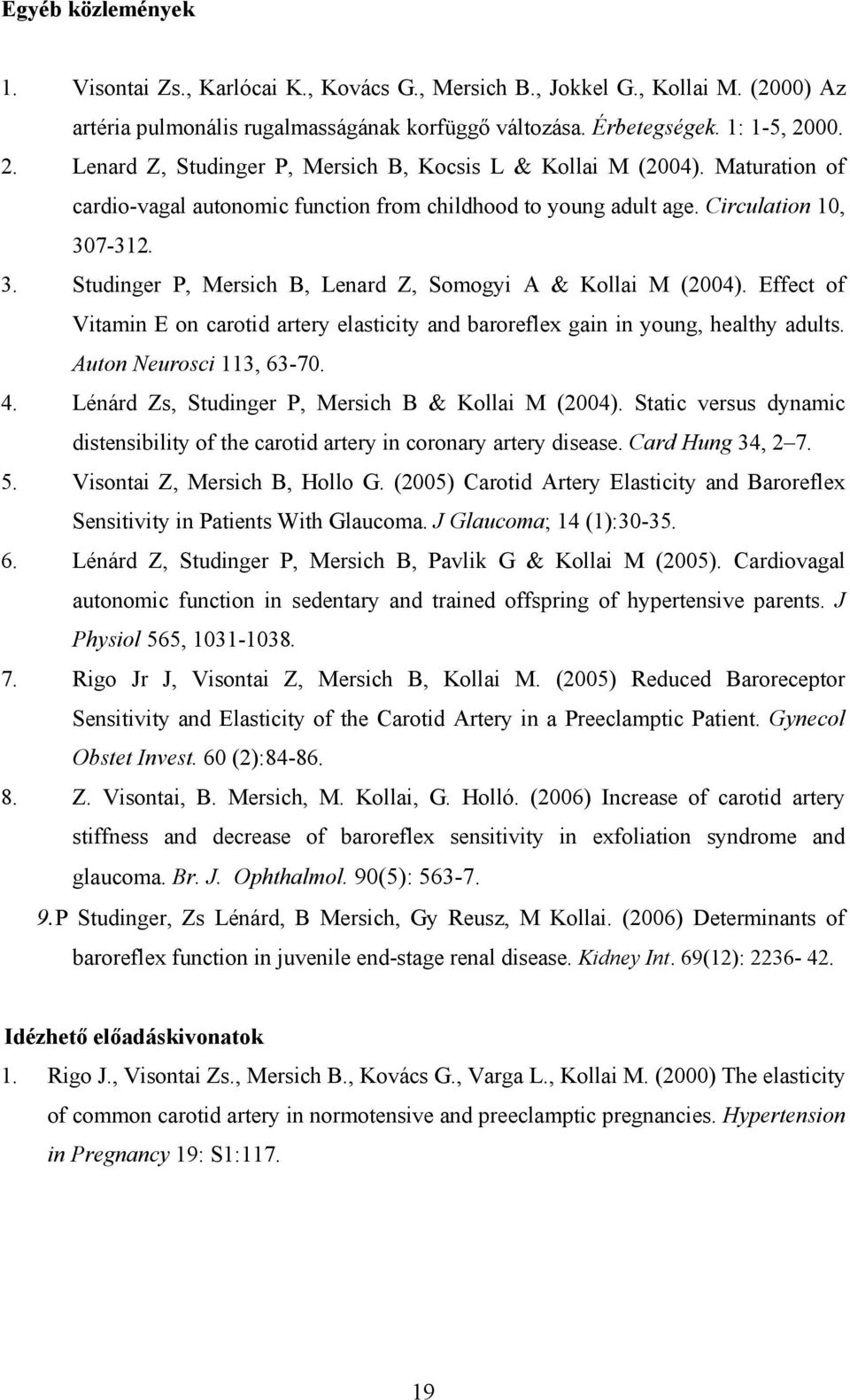 7-312. 3. Studinger P, Mersich B, Lenard Z, Somogyi A & Kollai M (2004). Effect of Vitamin E on carotid artery elasticity and baroreflex gain in young, healthy adults. Auton Neurosci 113, 63-70. 4.