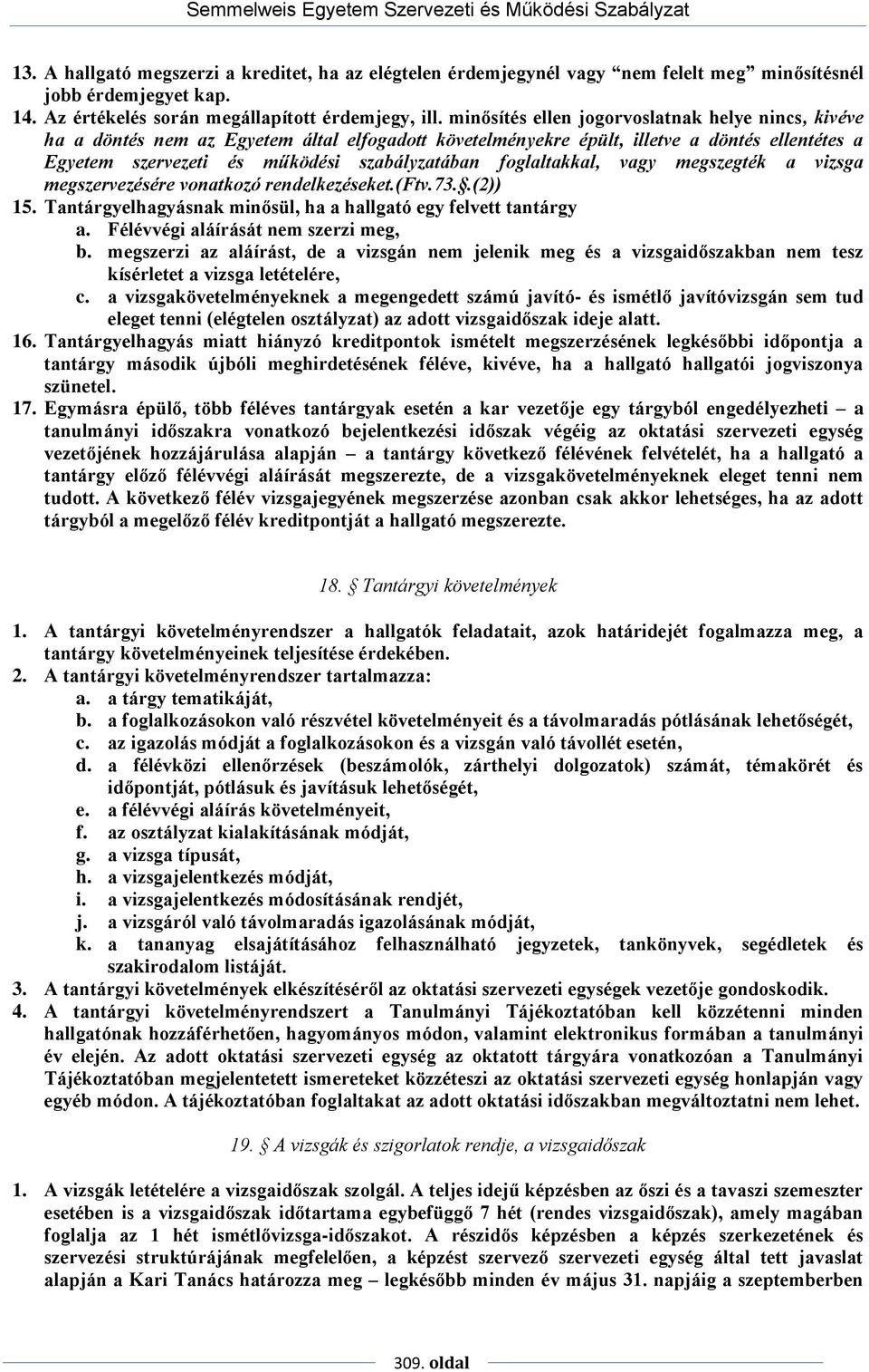 foglaltakkal, vagy megszegték a vizsga megszervezésére vonatkozó rendelkezéseket.(ftv.73..(2)) 15. Tantárgyelhagyásnak minősül, ha a hallgató egy felvett tantárgy a.