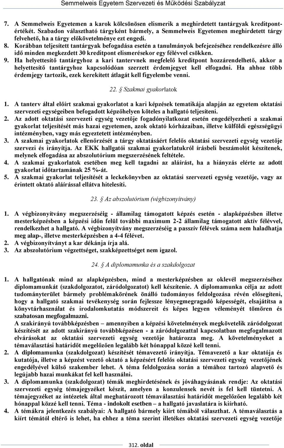 Korábban teljesített tantárgyak befogadása esetén a tanulmányok befejezéséhez rendelkezésre álló idő minden megkezdett 30 kreditpont elismerésekor egy félévvel csökken. 9.