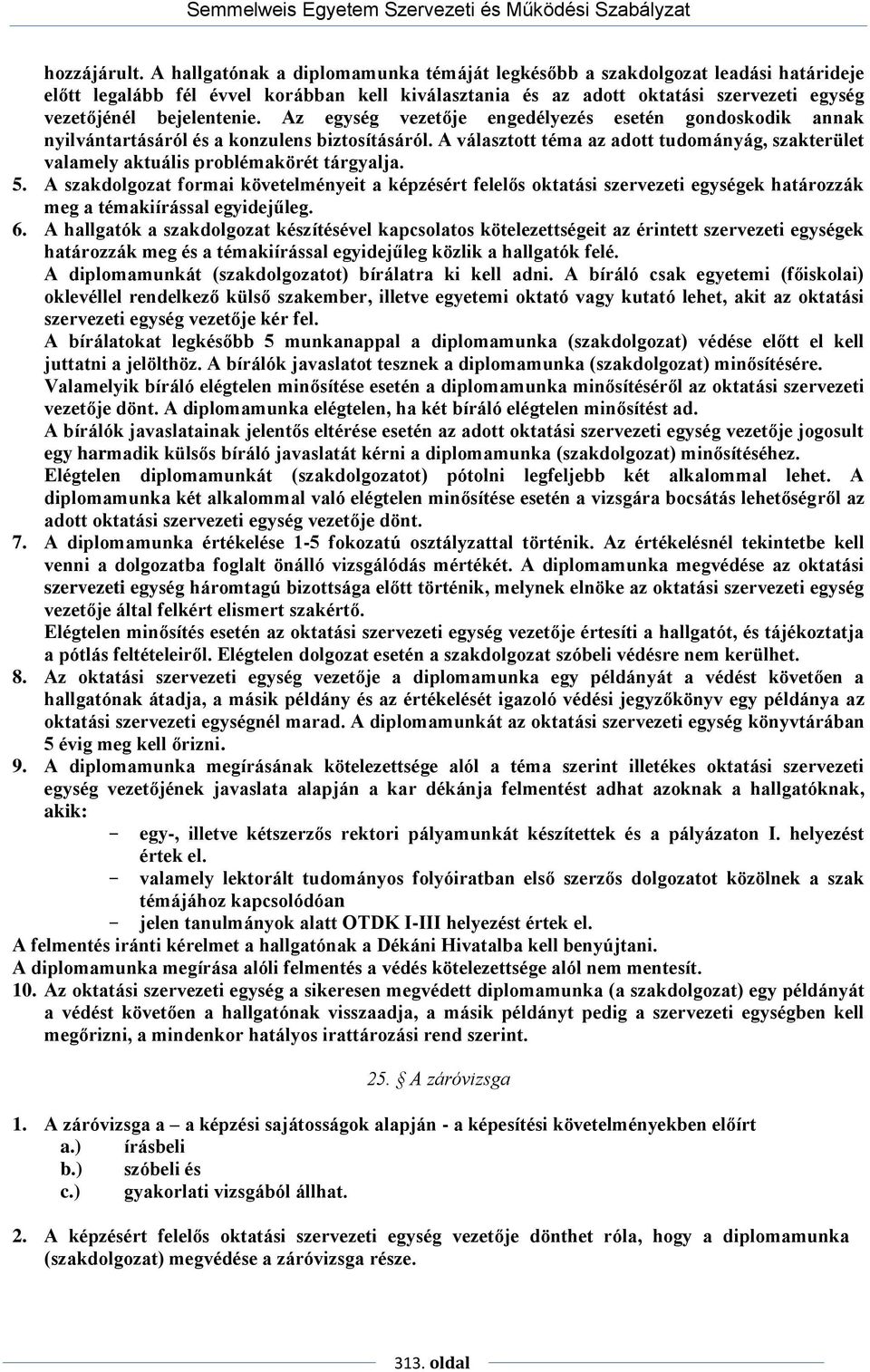 Az egység vezetője engedélyezés esetén gondoskodik annak nyilvántartásáról és a konzulens biztosításáról. A választott téma az adott tudományág, szakterület valamely aktuális problémakörét tárgyalja.