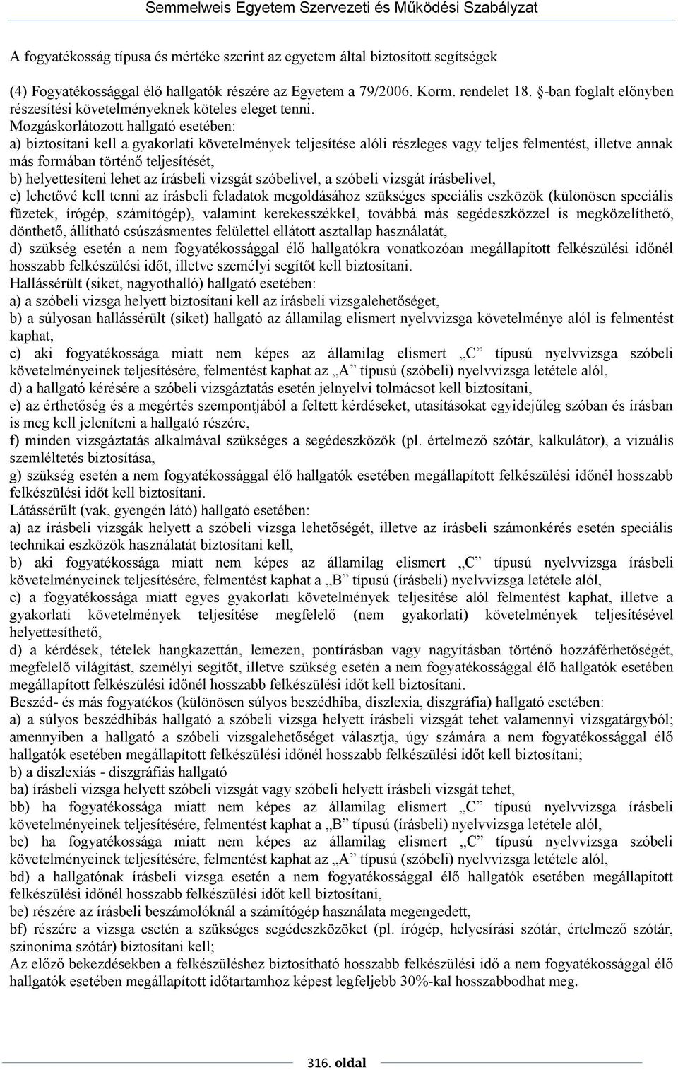 Mozgáskorlátozott hallgató esetében: a) biztosítani kell a gyakorlati követelmények teljesítése alóli részleges vagy teljes felmentést, illetve annak más formában történő teljesítését, b)