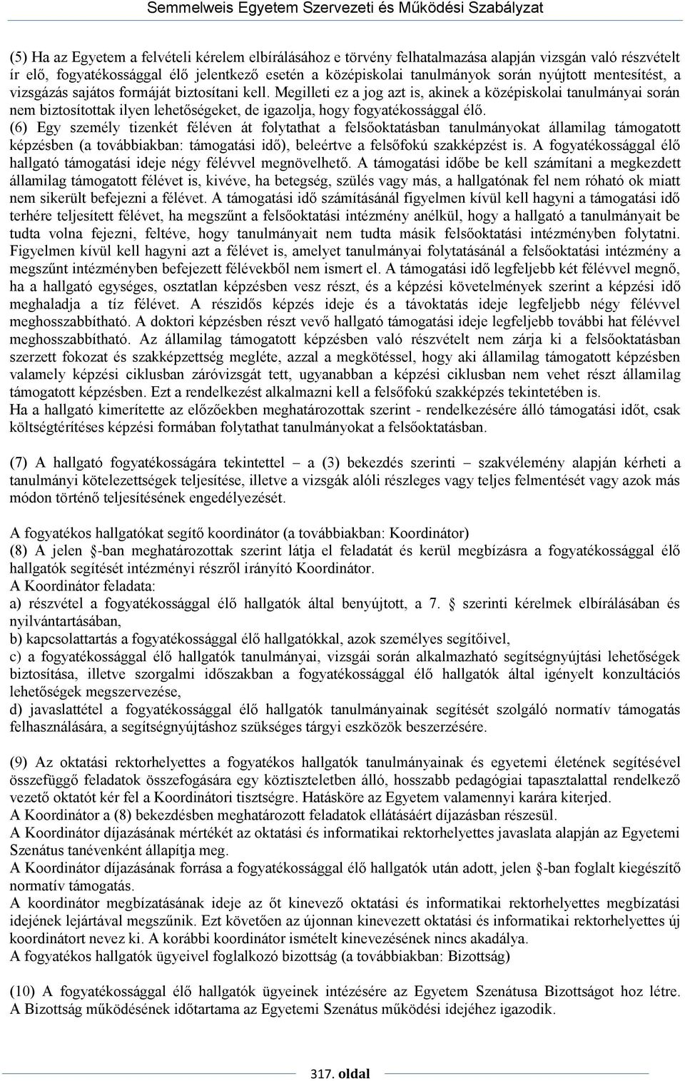 Megilleti ez a jog azt is, akinek a középiskolai tanulmányai során nem biztosítottak ilyen lehetőségeket, de igazolja, hogy fogyatékossággal élő.