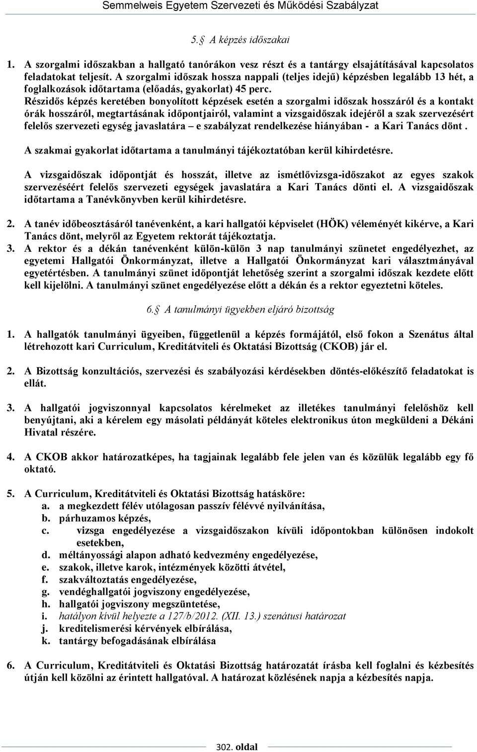 Részidős képzés keretében bonyolított képzések esetén a szorgalmi időszak hosszáról és a kontakt órák hosszáról, megtartásának időpontjairól, valamint a vizsgaidőszak idejéről a szak szervezésért