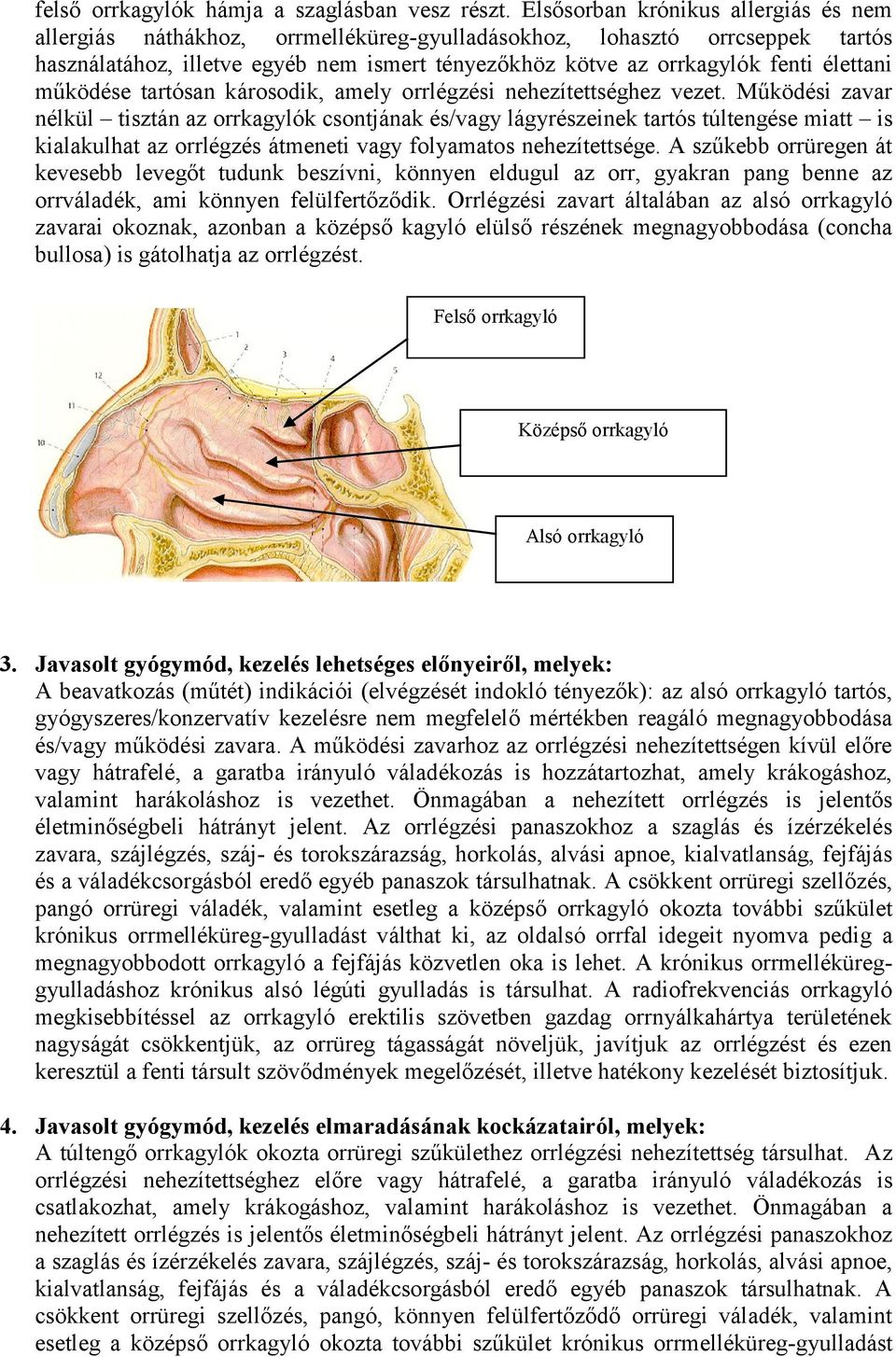 élettani működése tartósan károsodik, amely orrlégzési nehezítettséghez vezet.