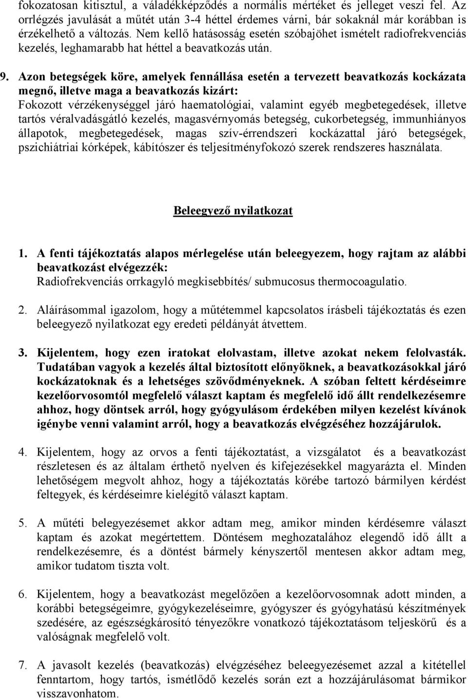 Azon betegségek köre, amelyek fennállása esetén a tervezett beavatkozás kockázata megnő, illetve maga a beavatkozás kizárt: Fokozott vérzékenységgel járó haematológiai, valamint egyéb megbetegedések,