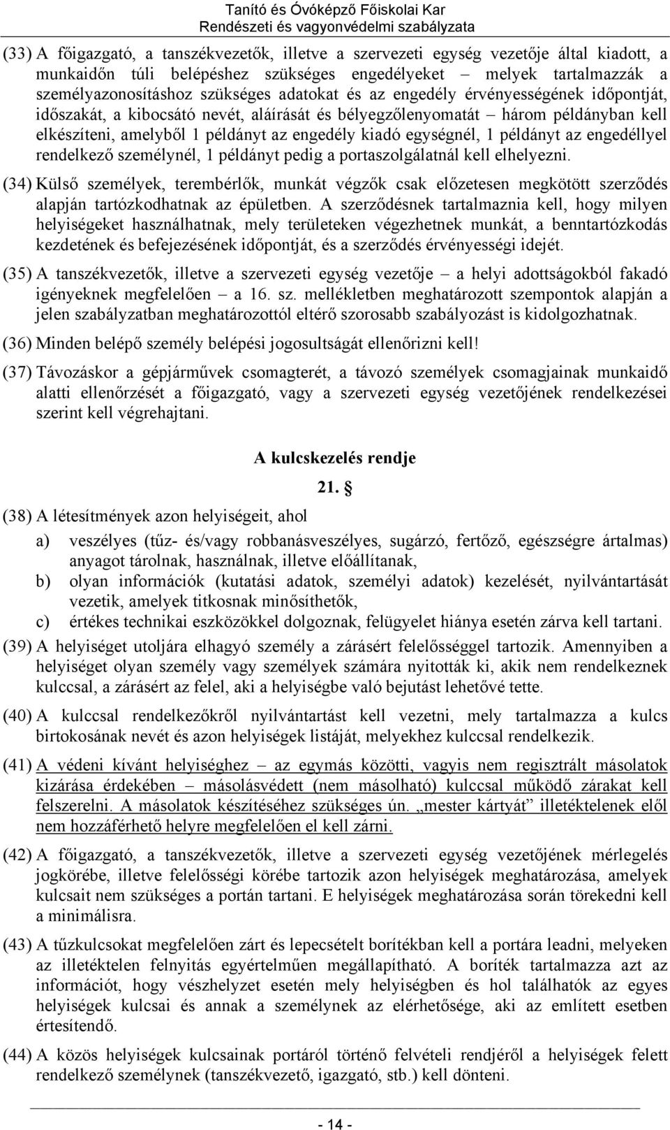 példányt az engedéllyel rendelkező személynél, 1 példányt pedig a portaszolgálatnál kell elhelyezni.