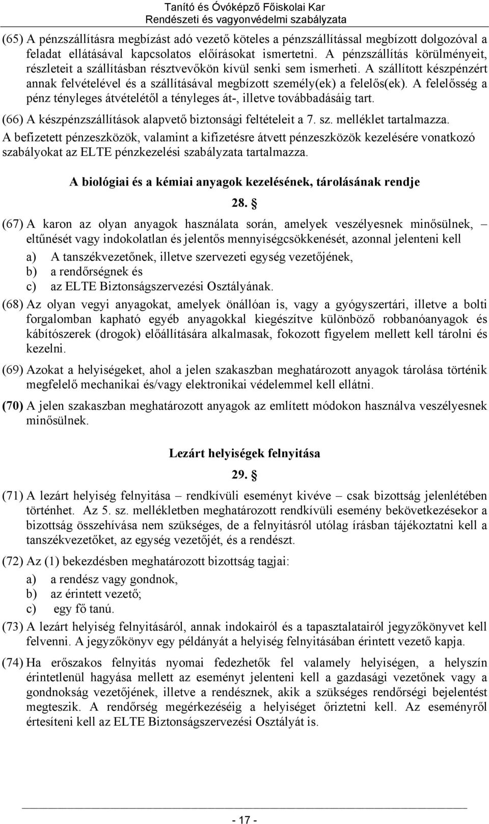 A felelősség a pénz tényleges átvételétől a tényleges át-, illetve továbbadásáig tart. (66) A készpénzszállítások alapvető biztonsági feltételeit a 7. sz. melléklet tartalmazza.