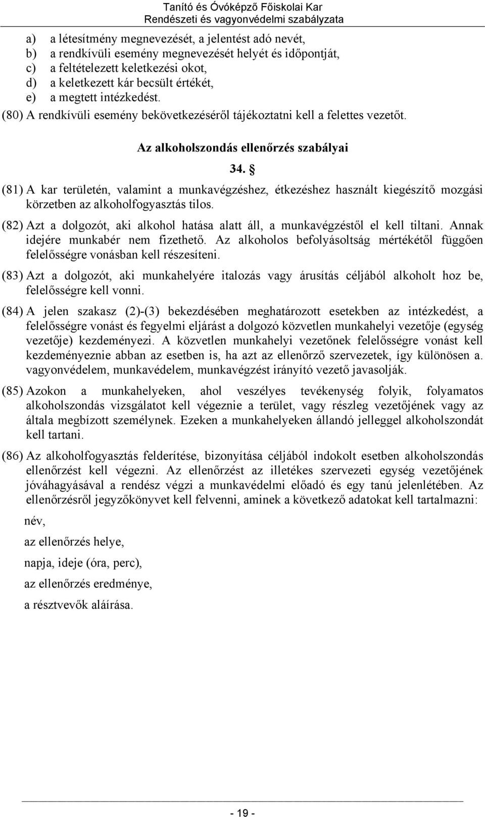 (81) A kar területén, valamint a munkavégzéshez, étkezéshez használt kiegészítő mozgási körzetben az alkoholfogyasztás tilos.