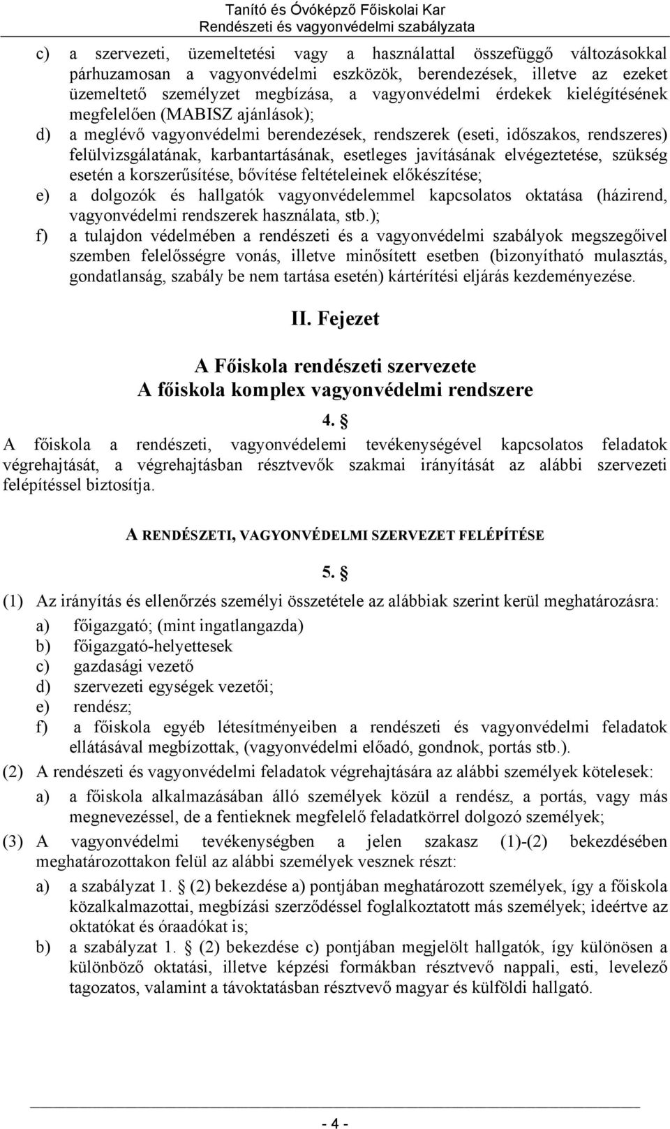 elvégeztetése, szükség esetén a korszerűsítése, bővítése feltételeinek előkészítése; e) a dolgozók és hallgatók vagyonvédelemmel kapcsolatos oktatása (házirend, vagyonvédelmi rendszerek használata,