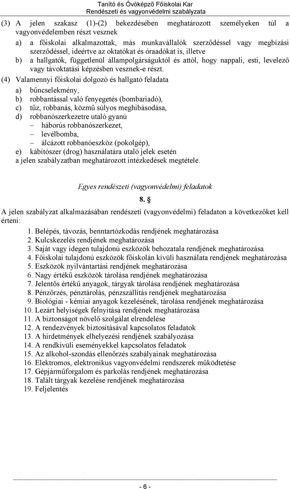 (4) Valamennyi főiskolai dolgozó és hallgató feladata a) bűncselekmény, b) robbantással való fenyegetés (bombariadó), c) tűz, robbanás, közmű súlyos meghibásodása, d) robbanószerkezetre utaló gyanú