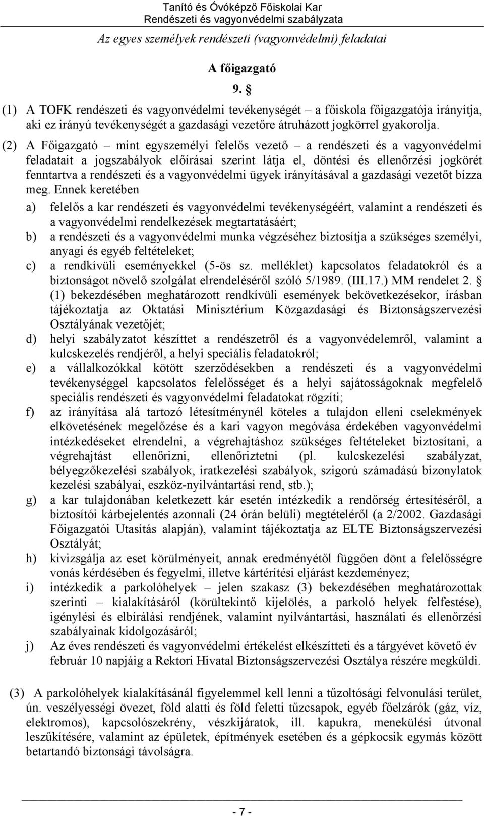 (2) A Főigazgató mint egyszemélyi felelős vezető a rendészeti és a vagyonvédelmi feladatait a jogszabályok előírásai szerint látja el, döntési és ellenőrzési jogkörét fenntartva a rendészeti és a