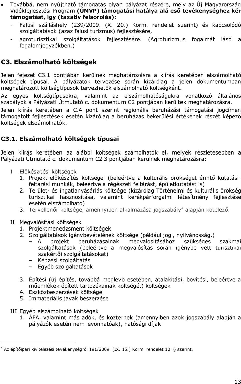 (Agroturizmus fogalmát lásd a fogalomjegyzékben.) C3. Elszámolható költségek Jelen fejezet C3.1 pontjában kerülnek meghatározásra a kiírás keretében elszámolható költségek típusai.