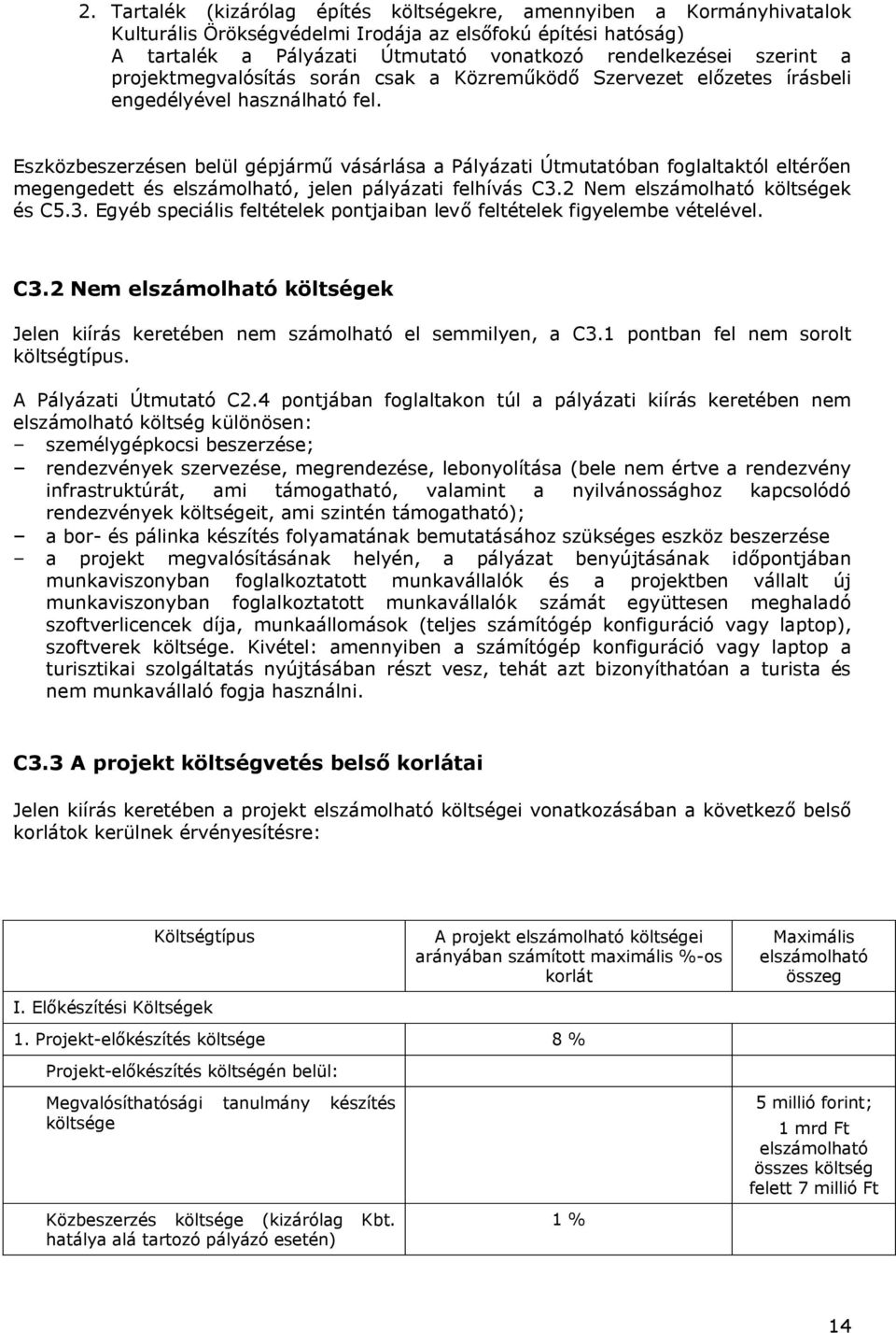 Eszközbeszerzésen belül gépjármű vásárlása a Pályázati Útmutatóban foglaltaktól eltérően megengedett és elszámolható, jelen pályázati felhívás C3.