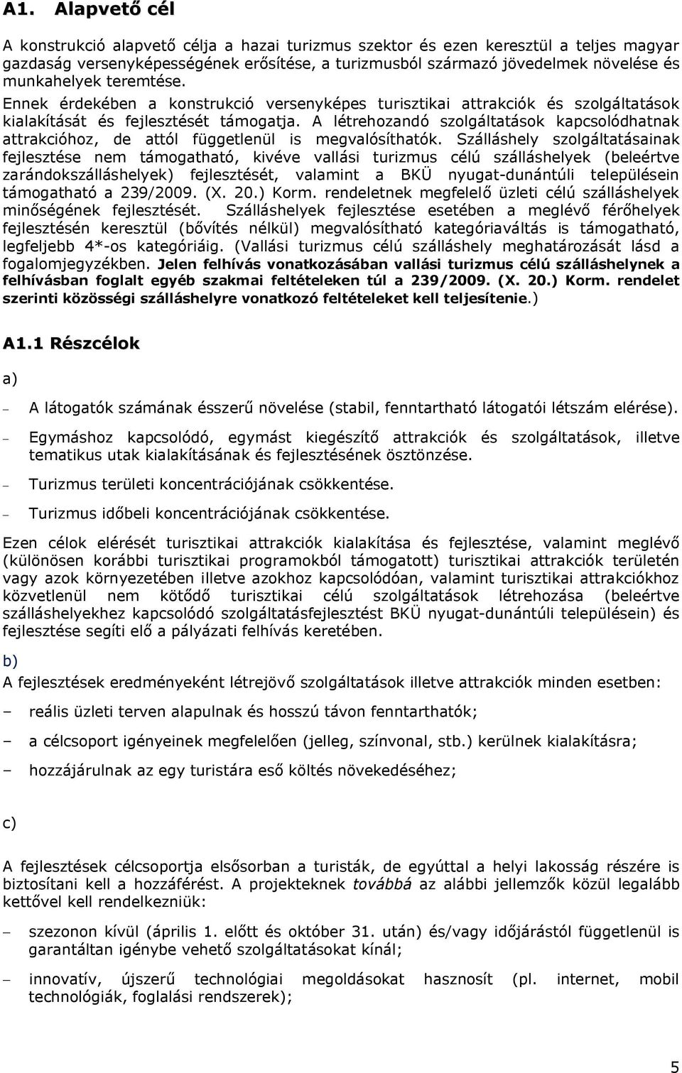 A létrehozandó szolgáltatások kapcsolódhatnak attrakcióhoz, de attól függetlenül is megvalósíthatók.