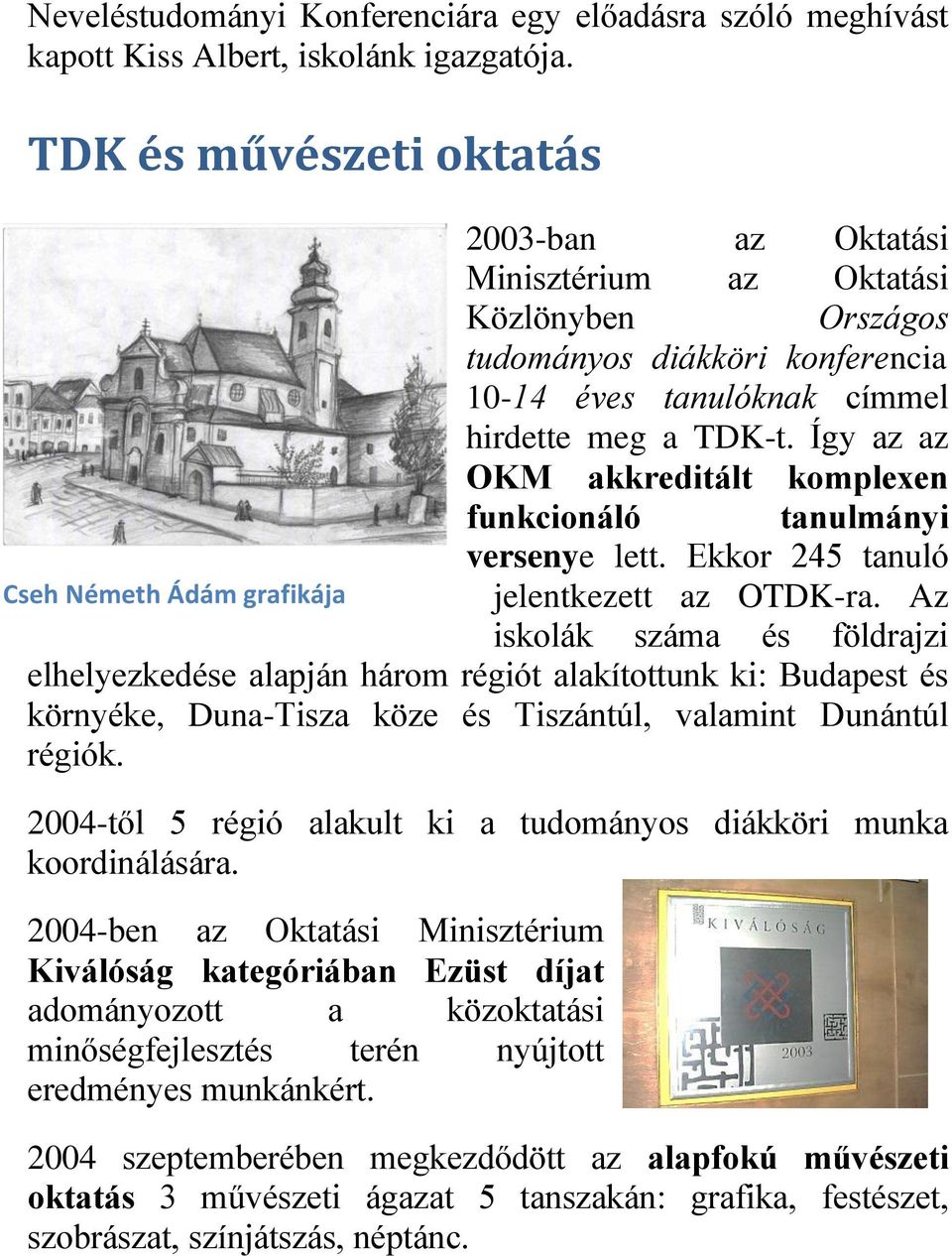 Így az az OKM akkreditált komplexen funkcionáló tanulmányi versenye lett. Ekkor 245 tanuló jelentkezett az OTDK-ra.