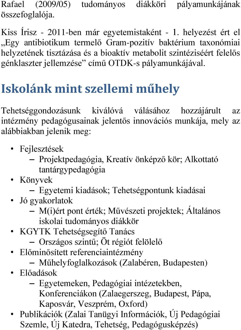 Iskolánk mint szellemi műhely Tehetséggondozásunk kiválóvá válásához hozzájárult az intézmény pedagógusainak jelentős innovációs munkája, mely az alábbiakban jelenik meg: Fejlesztések