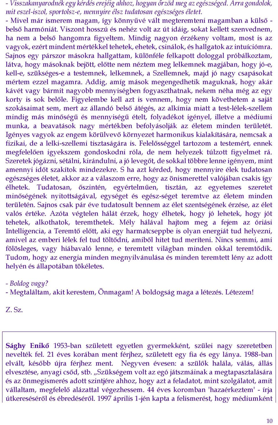 Mindig nagyon érzékeny voltam, most is az vagyok, ezért mindent mértékkel tehetek, ehetek, csinálok, és hallgatok az intuíciómra.