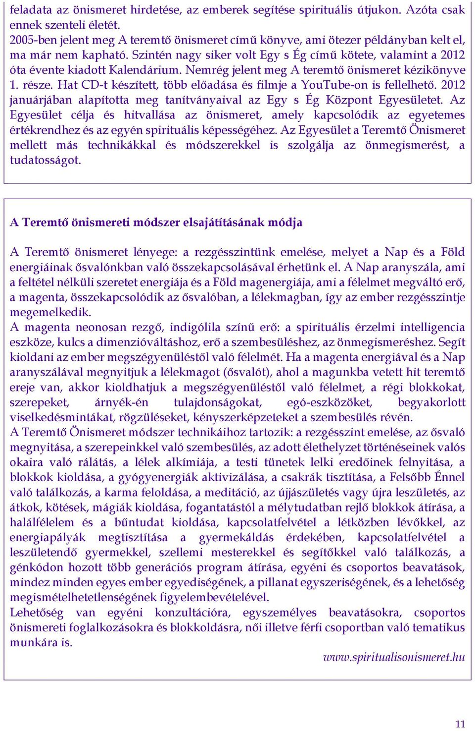 Nemrég jelent meg A teremtő önismeret kézikönyve 1. része. Hat CD-t készített, több előadása és filmje a YouTube-on is fellelhető.