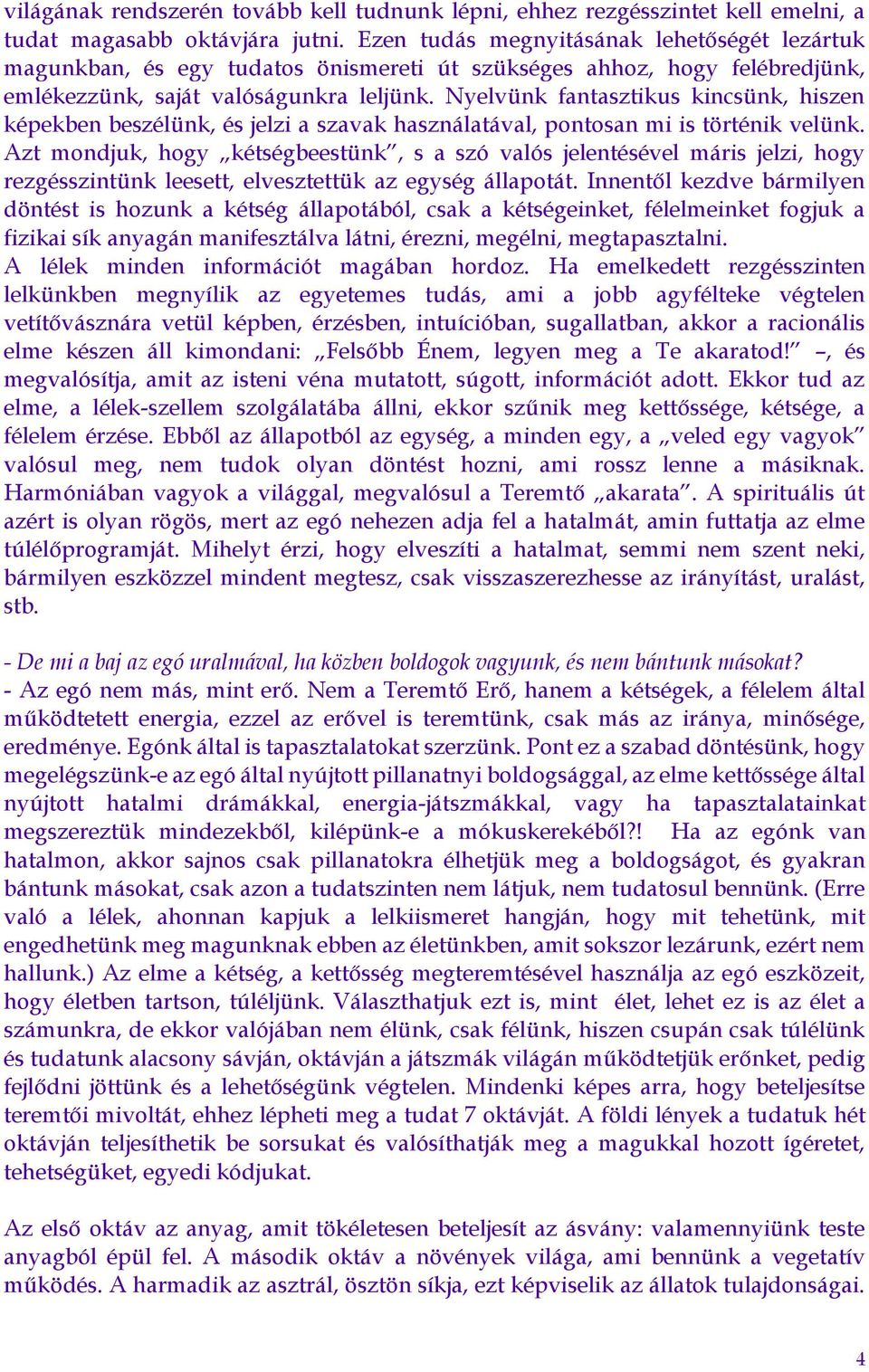 Nyelvünk fantasztikus kincsünk, hiszen képekben beszélünk, és jelzi a szavak használatával, pontosan mi is történik velünk.