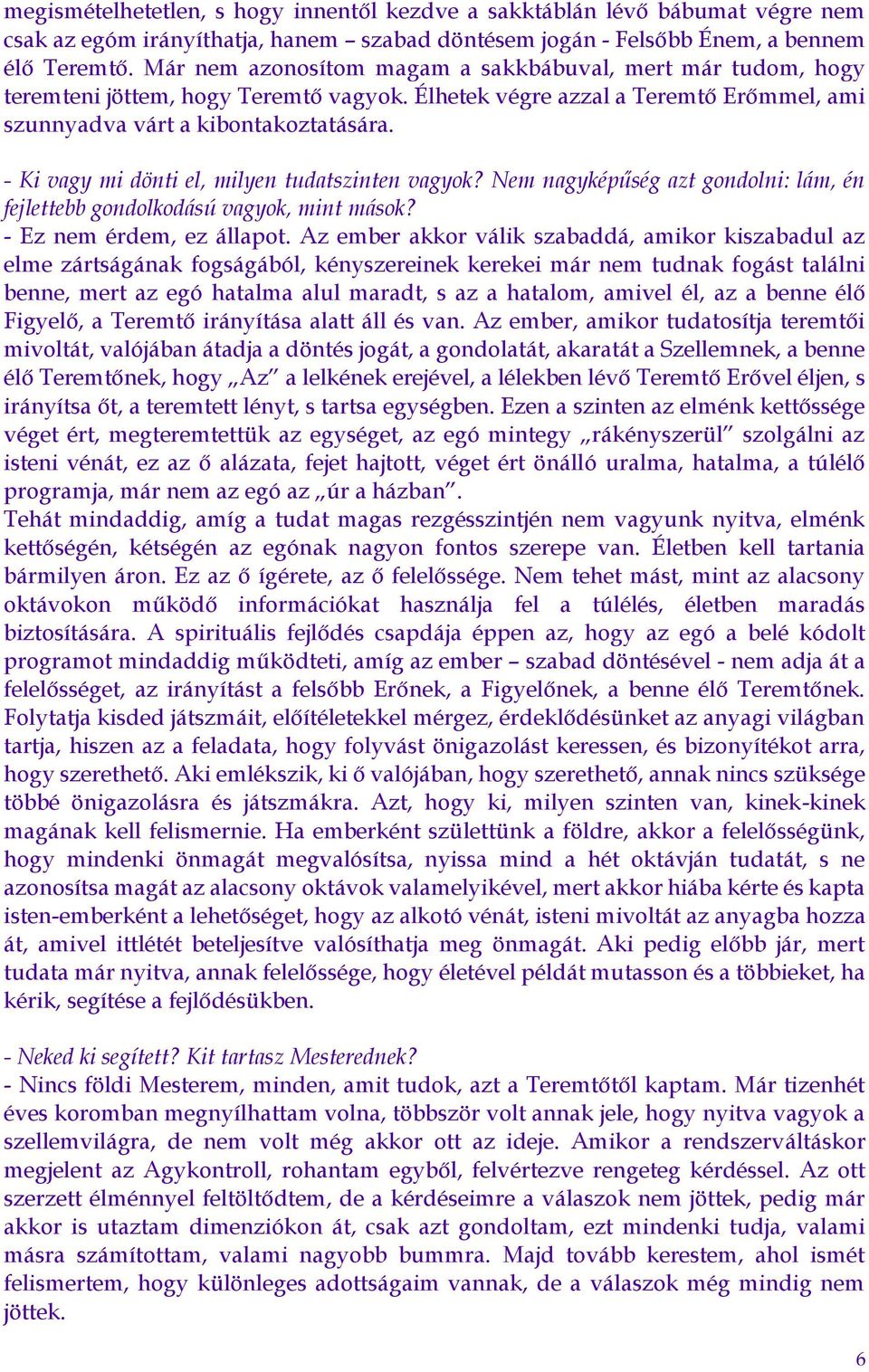 - Ki vagy mi dönti el, milyen tudatszinten vagyok? Nem nagyképűség azt gondolni: lám, én fejlettebb gondolkodású vagyok, mint mások? - Ez nem érdem, ez állapot.