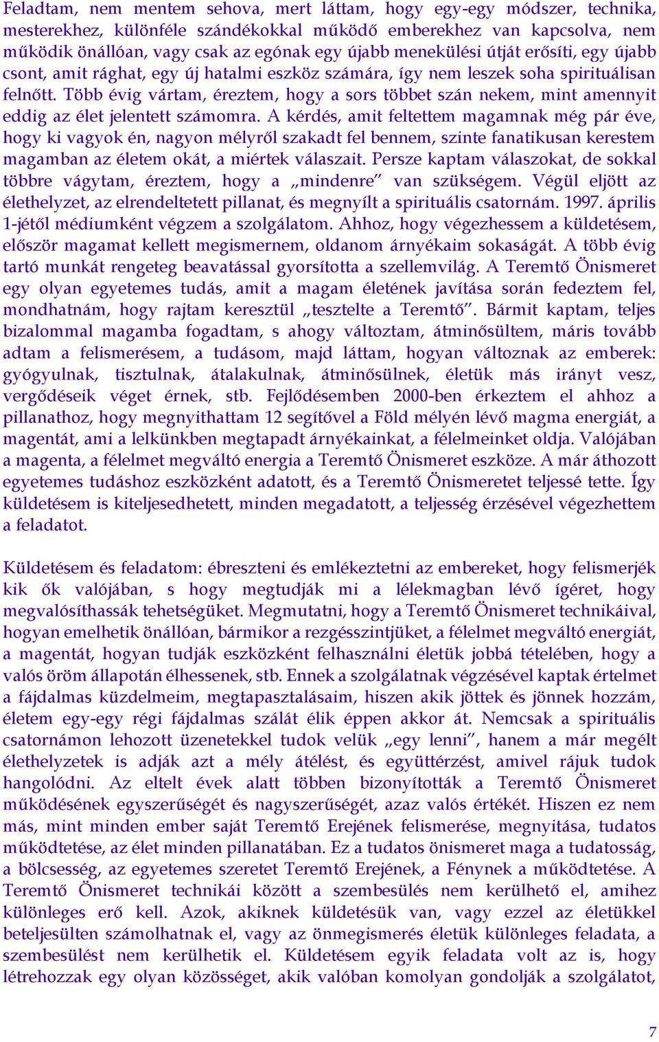 Több évig vártam, éreztem, hogy a sors többet szán nekem, mint amennyit eddig az élet jelentett számomra.